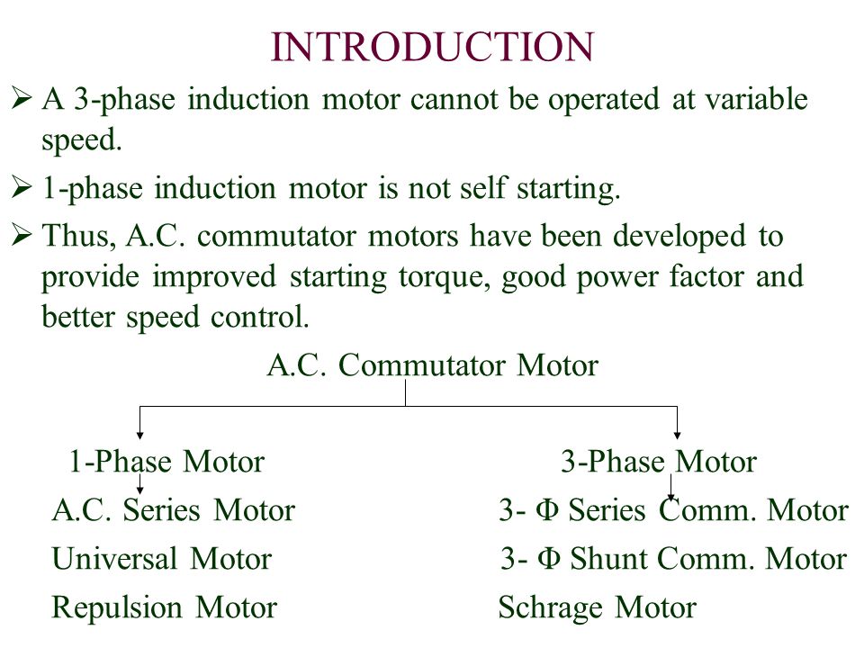 INTRODUCTION A 3-phase induction motor cannot be operated at variable  speed. 1-phase induction motor is not self starting. Thus, A.C. commutator  motors. - ppt video online download