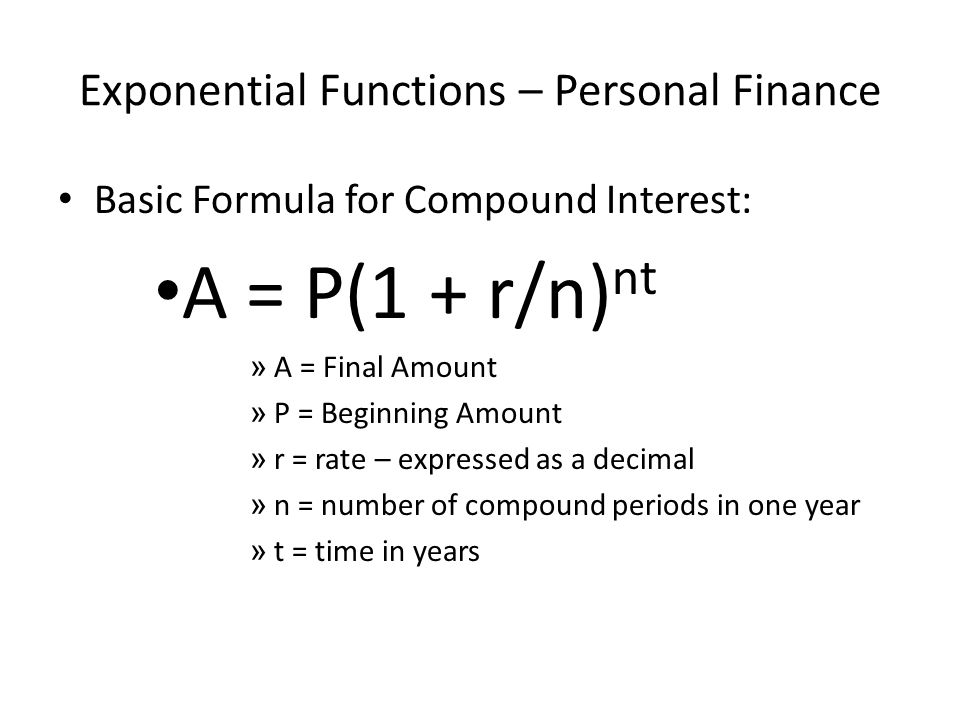 Exponential Functions – Personal Finance Basic Formula for Compound  Interest: A = P(1 + r/n) nt » A = Final Amount » P = Beginning Amount » r =  rate – - ppt download
