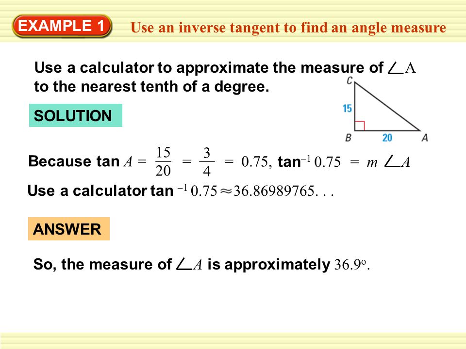 EXAMPLE 1 Use an inverse tangent to find an angle measure Use a calculator  to approximate the measure of A to the nearest tenth of a degree. SOLUTION  Because. - ppt download