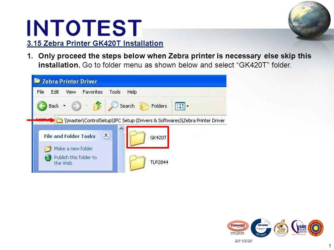 3.15 Zebra Printer GK420T 1.Only proceed the steps below when Zebra printer is necessary else skip this installation. Go to folder menu as. - ppt download
