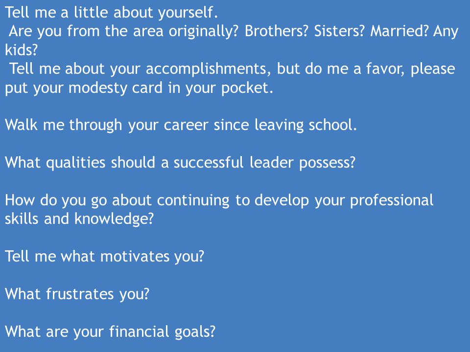 Tell me a little about yourself. Are you from the area originally?  Brothers? Sisters? Married? Any kids? Tell me about your accomplishments,  but do me. - ppt download