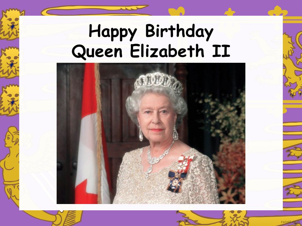 Happy Birthday Queen Elizabeth Ii Elizabeth Alexandra Mary Was Born On 21 April 1926 In Mayfair London She Was The First Child Of The Duke And Duchess Ppt Download