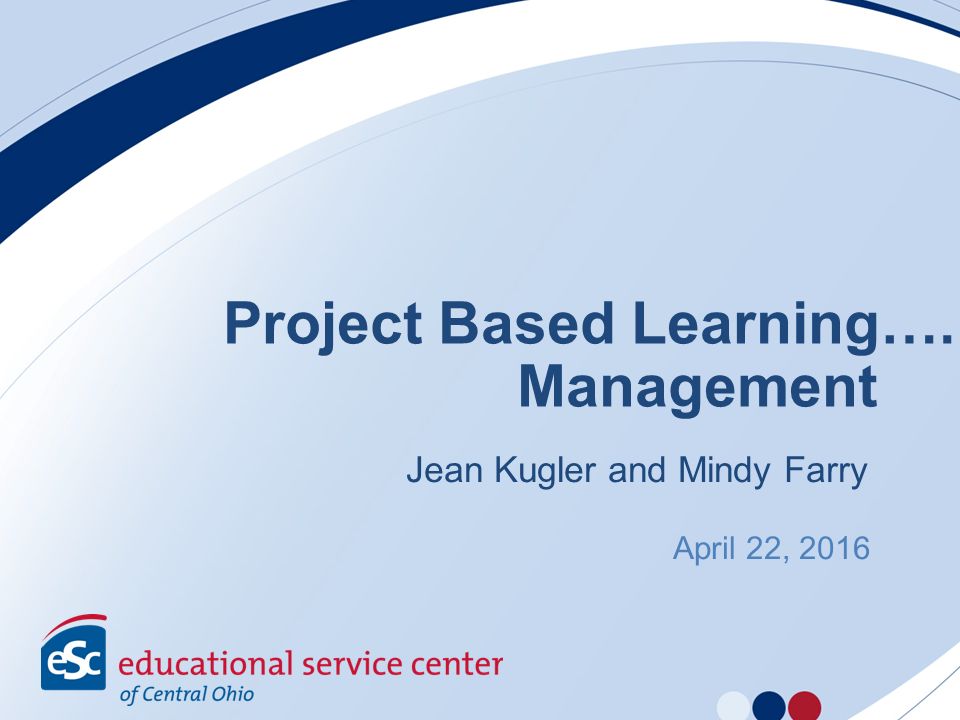 Project Based Learning…. Management Jean Kugler and Mindy Farry April 22,  ppt download