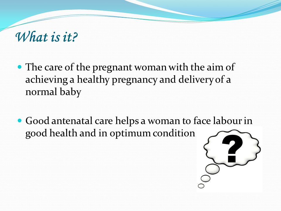 What is it? The care of the pregnant woman with the aim of achieving a  healthy pregnancy and delivery of a normal baby Good antenatal care helps a  woman. - ppt download