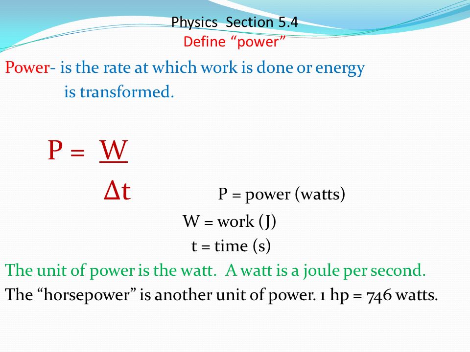 Physics Section 5 4 Define Power Power Is The Rate At Which Work Is Done Or Energy Is Transformed P W T P Power Watts W Work J T Time Ppt Download