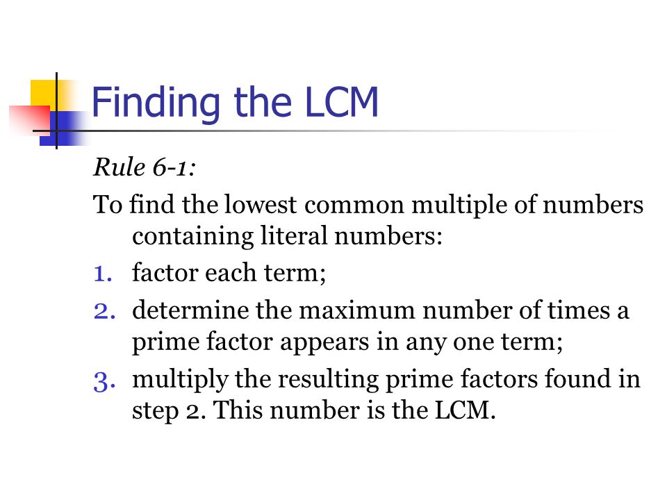 Finding the LCM Rule 6 ‑ 1: To find the lowest common multiple of numbers  containing literal numbers: 1. factor each term; 2. determine the maximum  number. - ppt download