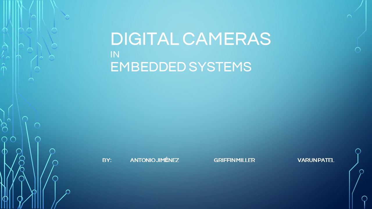 DIGITAL CAMERAS IN EMBEDDED SYSTEMS BY: ANTONIO JIM É NEZGRIFFIN  MILLERVARUN PATEL. - ppt download