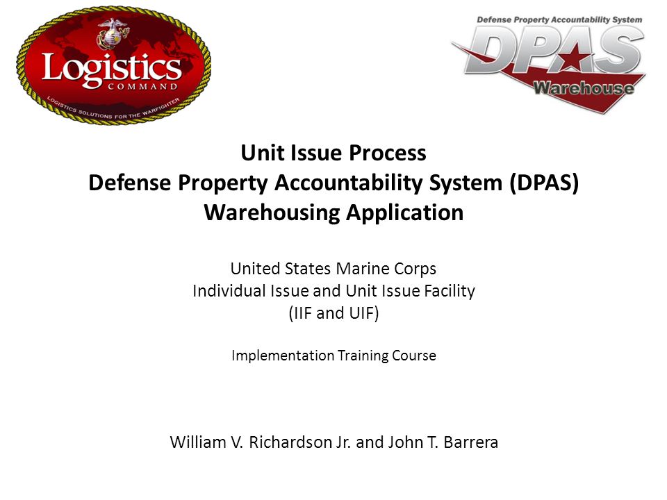 William V. Richardson Jr. and John T. Barrera Unit Issue Process Defense  Property Accountability System (DPAS) Warehousing Application United States  Marine. - ppt download