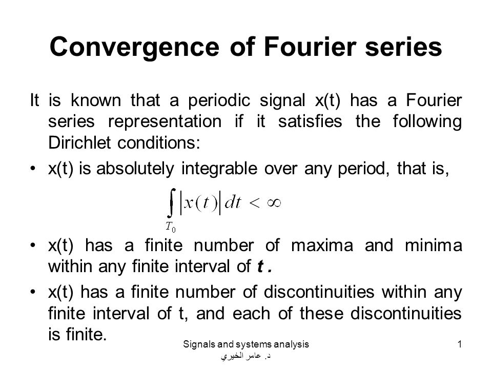 Convergence of Fourier series It is known that a periodic signal x(t) has a Fourier  series representation if it satisfies the following Dirichlet conditions: -  ppt download