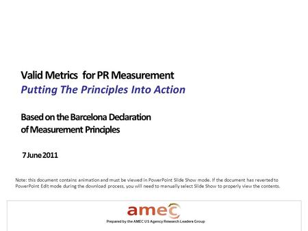 Prepared by the AMEC US Agency Research Leaders Group Valid Metrics for PR Measurement Putting The Principles Into Action Based on the Barcelona Declaration.