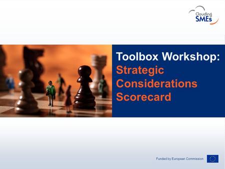 Funded by European Commission Andreas Hermsdorf / pixelio.de Toolbox Workshop: Strategic Considerations Scorecard.