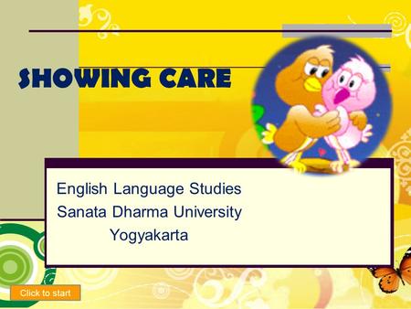 SHOWING CARE English Language Studies Sanata Dharma University Yogyakarta Click to start.
