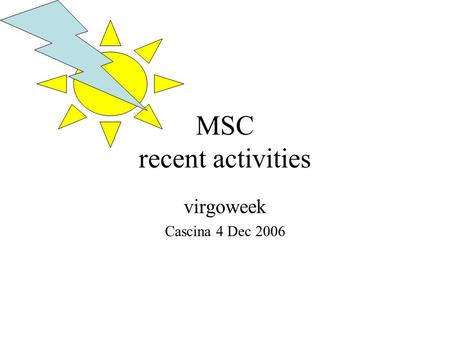 MSC recent activities virgoweek Cascina 4 Dec 2006.