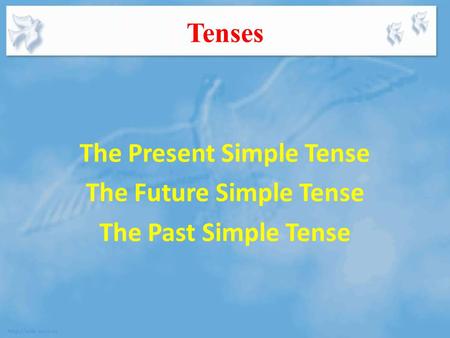 Tenses The Present Simple Tense The Future Simple Tense The Past Simple Tense.