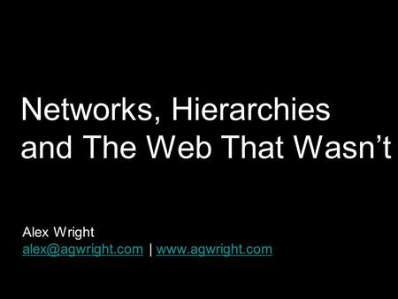 Networks, Hierarchies and The Web That Wasn’t Alex Wright |