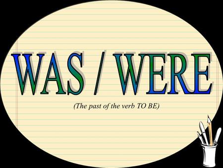 WAS / WERE (The past of the verb TO BE).