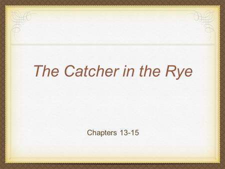 The Catcher in the Rye Chapters 13-15.