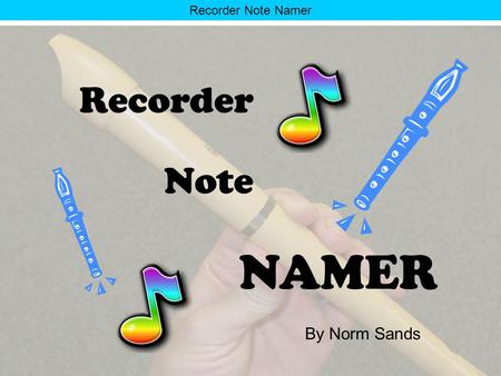 Recorder Note Namer Recorder Note NAMER By Norm Sands.