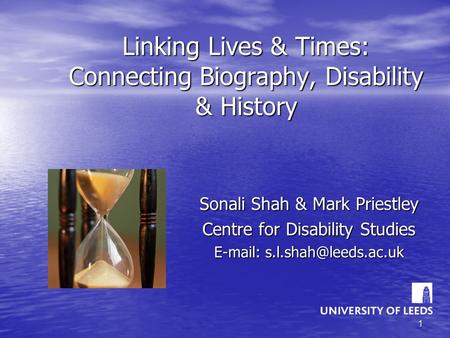 1 Linking Lives & Times: Connecting Biography, Disability & History Sonali Shah & Mark Priestley Centre for Disability Studies