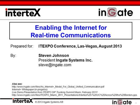 © 2013 Ingate Systems AB 1 Prepared for:ITEXPO Conference, Las-Vegas, August 2013 By: Steven Johnson President Ingate Systems Inc. Also.