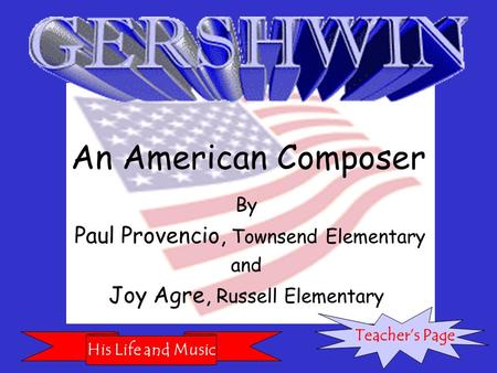 An American Composer By Paul Provencio, Townsend Elementary and Joy Agre, Russell Elementary His Life and Music Teacher’s Page.