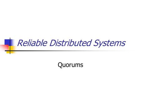 Reliable Distributed Systems Quorums. Quorum replication We developed a whole architecture based on our four-step recipe But there is a second major approach.