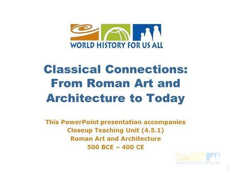 1 This PowerPoint presentation accompanies Closeup Teaching Unit (4.5.1) Roman Art and Architecture 500 BCE – 400 CE Classical Connections: From Roman.