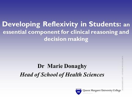 ESTABLISHED 1875 – 125 YEARS OF EXCELLENCE Developing Reflexivity in Students: an essential component for clinical reasoning and decision making Dr Marie.