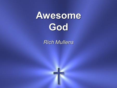 Awesome God Rich Mullens. When He rolls up His sleeves He ain't just puttin' on the ritz Our God is an awesome God.