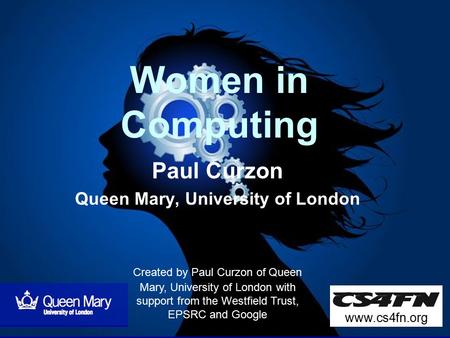 Women in Computing Paul Curzon Queen Mary, University of London Created by Paul Curzon of Queen Mary, University of London with support from the Westfield.