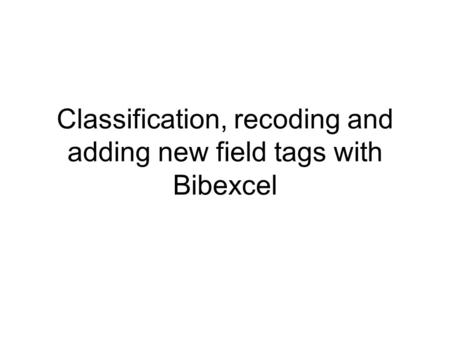 Classification, recoding and adding new field tags with Bibexcel