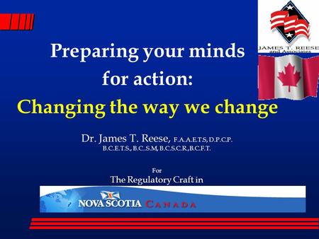 Preparing your minds for action: Changing the way we change Dr. James T. Reese, F.A.A.E.T.S, D.P.C.P. B.C.E.T.S., B.C..S.M, B.C.S.C.R.,B.C.F.T. For The.