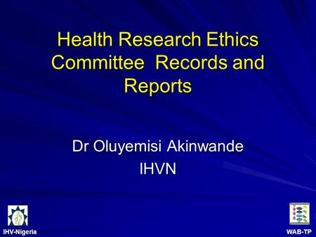 IHV-Nigeria WAB-TP Health Research Ethics Committee Records and Reports Dr Oluyemisi Akinwande IHVN.