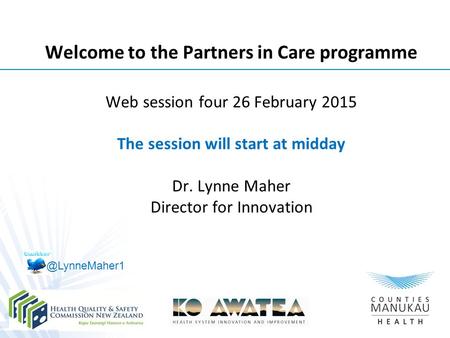 Welcome to the Partners in Care programme Web session four 26 February 2015 The session will start at midday Dr. Lynne Maher Director for