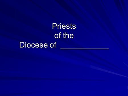 Priests of the Diocese of ___________. “I always loved working with the people… being part of their lives… enjoying their highs, and standing with them.