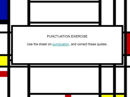 PUNCTUATION EXERCISE Use the sheet on punctuation, and correct these quotes.punctuation.
