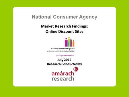 National Consumer Agency Market Research Findings: Online Discount Sites July 2012 Research Conducted by.