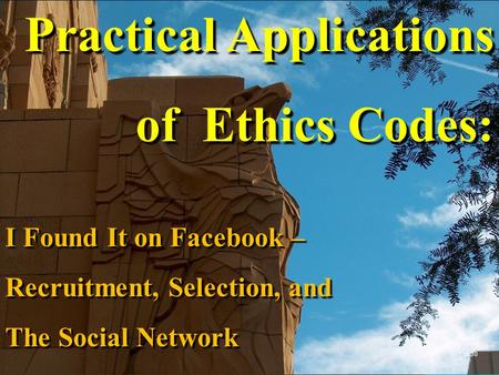 Practical Applications of Ethics Codes: I Found It on Facebook – Recruitment, Selection, and The Social Network 1 of 30.
