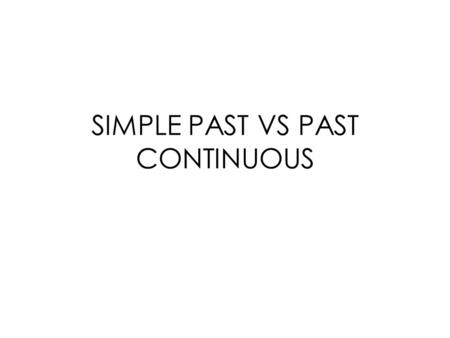 SIMPLE PAST VS PAST CONTINUOUS