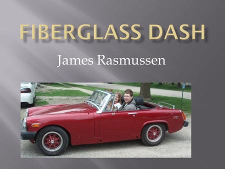 James Rasmussen.  Original dash was made from sheet metal, foam, and vinyl  Was too heavy for its purpose  Didn’t offer standard gauge sizes  Didn’t.