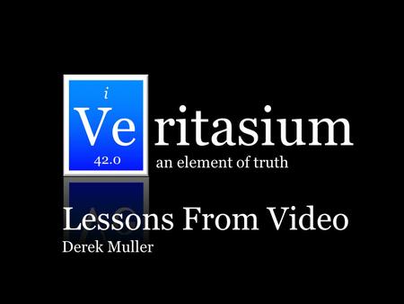 I 42.0 an element of truth ritasium Lessons From Video Derek Muller.