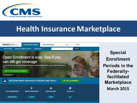 Health Insurance Marketplace Special Enrollment Periods in the Federally- facilitated Marketplace March 2015.