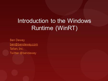 Introduction to the Windows Runtime (WinRT) Ben Dewey Tallan, Inc.
