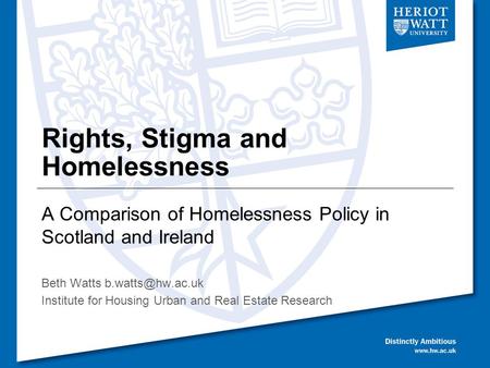 Rights, Stigma and Homelessness A Comparison of Homelessness Policy in Scotland and Ireland Beth Watts Institute for Housing Urban and.
