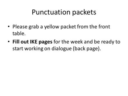 Punctuation packets Please grab a yellow packet from the front table.