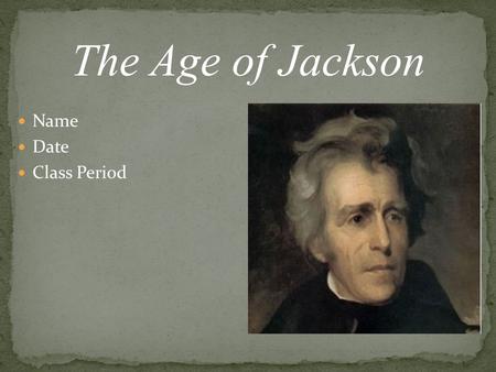 The Age of Jackson Name Date Class Period.