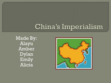 Made By: Alayu Amber Dylan Emily Alicia. 1. Unequal Treaties- Benefited Europe at China’s Expense 2. Extra Territoriality- British citizens accused of.