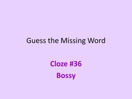 Guess the Missing Word Cloze #36 Bossy. They took a _ _ _ _ to the beach. They took a t _ _ _ to the beach. They took a trip to the beach. “Let’s do everything.