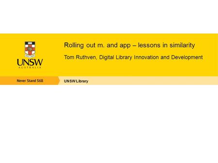 Rolling out m. and app – lessons in similarity Tom Ruthven, Digital Library Innovation and Development UNSW Library.