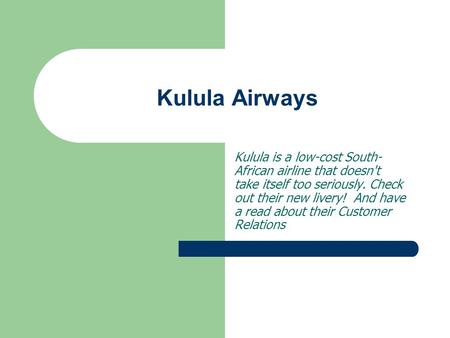 Kulula Airways Kulula is a low-cost South-African airline that doesn't take itself too seriously. Check out their new livery!  And have a read about their.